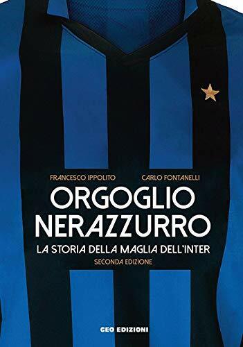 Orgoglio nerazzurro - Francesco Ippolito, Carlo Fontanelli - Geo edizioni, 2019 libro usato