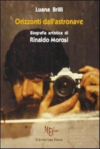Orizzonti dalL'astronave. Biografia artistica di Rinaldo Morosi - Luana Brili libro usato