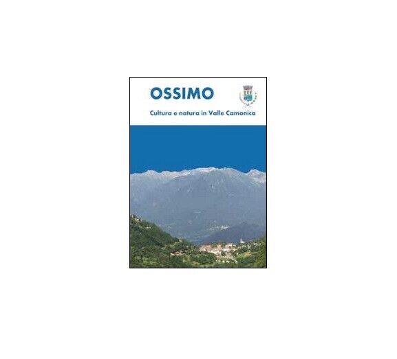 Ossimo: cultura e natura in Valle Camonica - Luca Giarelli,  2014 libro usato