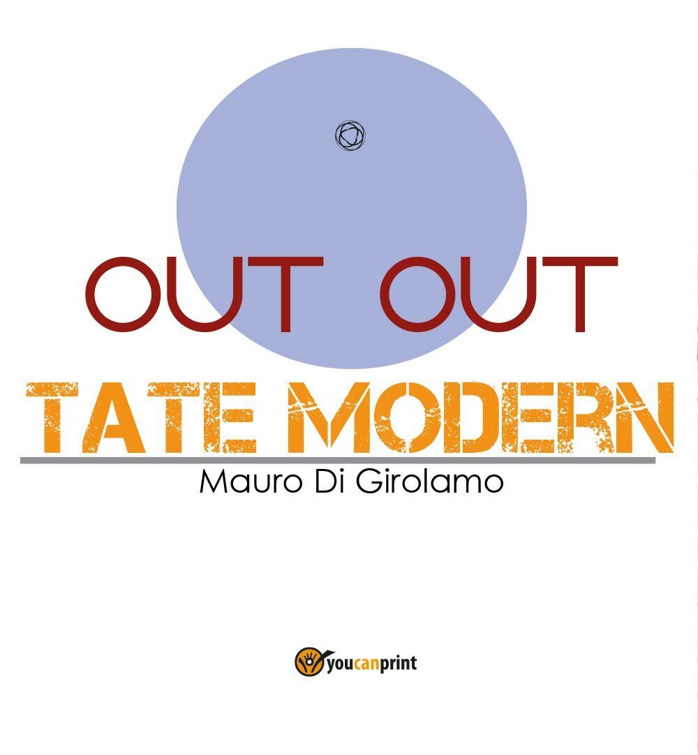 Out Out Tate Modern, di Mauro Di Girolamo,  2017,  Youcanprint - ER libro usato