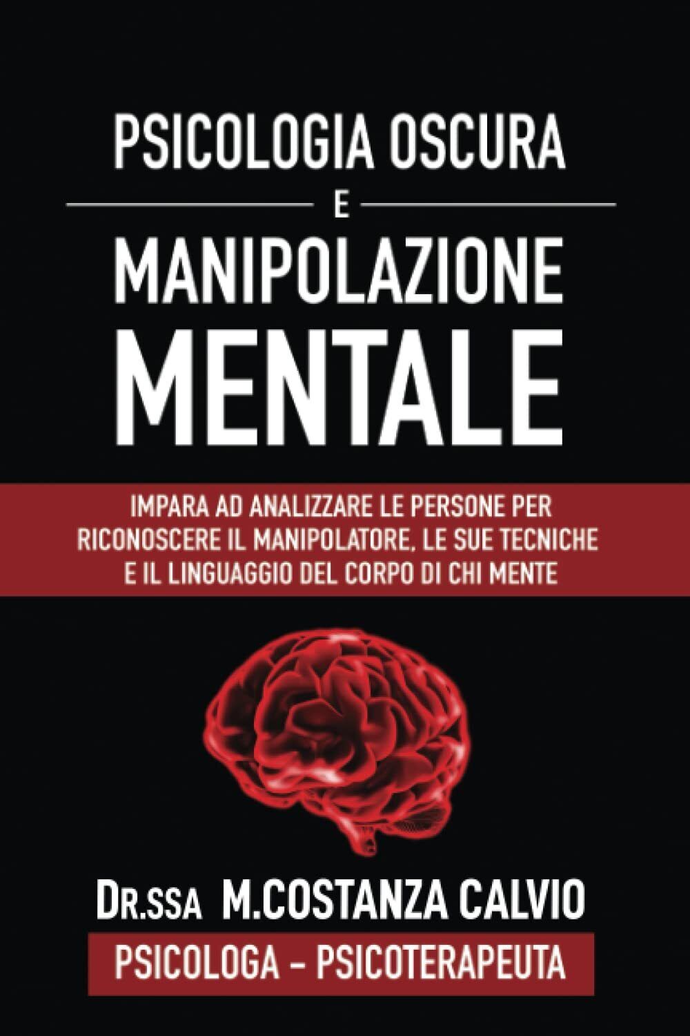 PSICOLOGIA OSCURA E MANIPOLAZIONE MENTALE - DR. M.Costanza Calvio  - 2021 libro usato