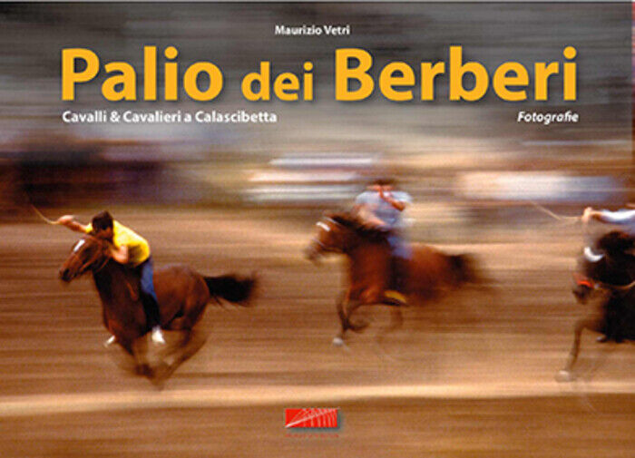 Palio dei Berberi. Cavalli e cavalieri a Calascibetta di Maurizio Vetri,  2015,  libro usato