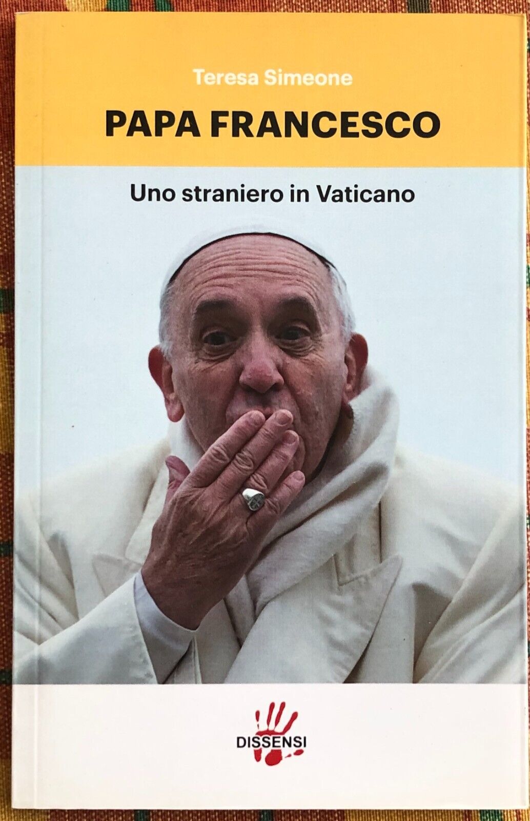 Papa Francesco. Uno straniero in Vaticano di Teresa Simeone, 2016, Dissensi libro usato
