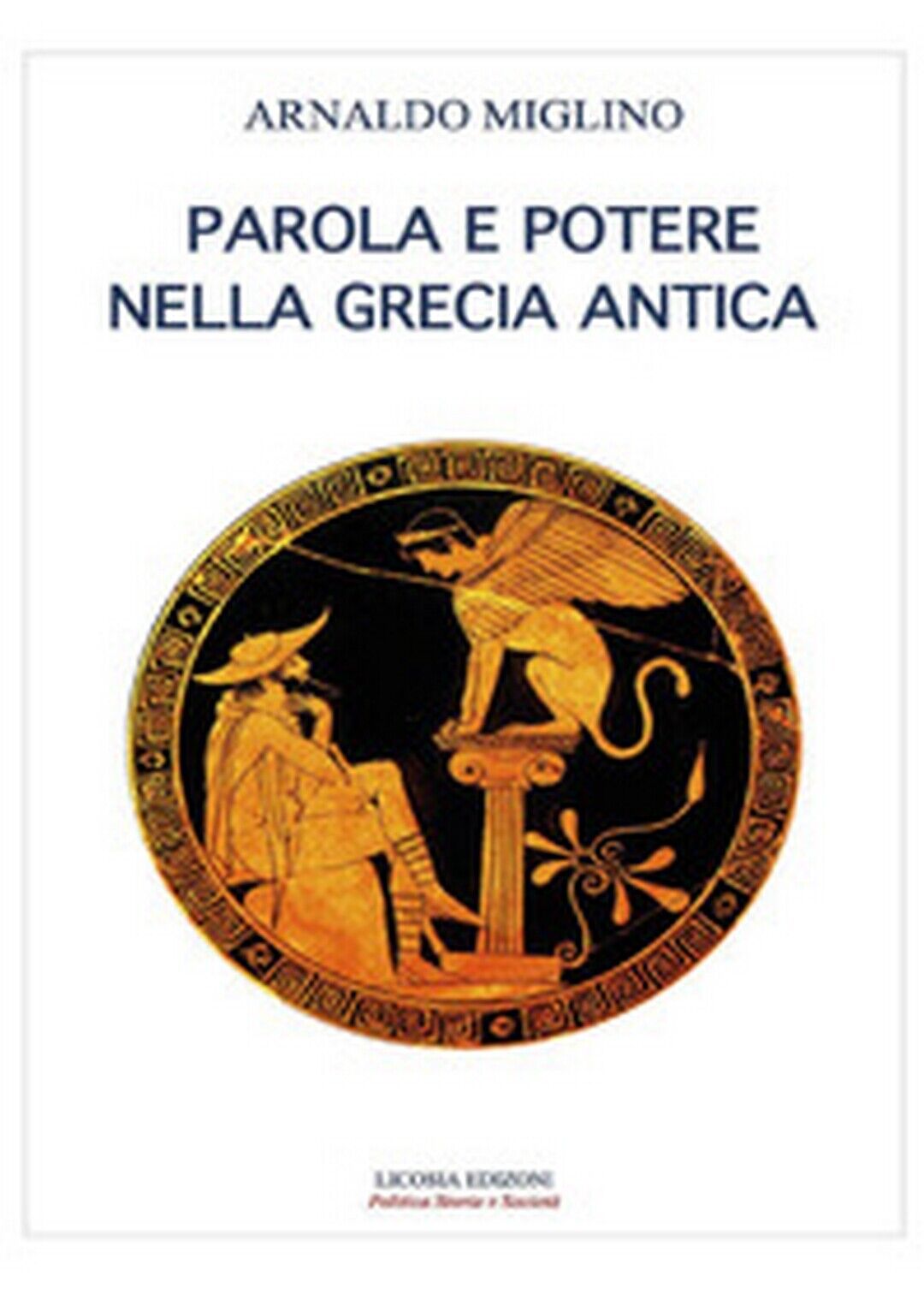 Parola e potere nelle Grecia antica  di Arnaldo Miglino,  2017,  Licosia libro usato
