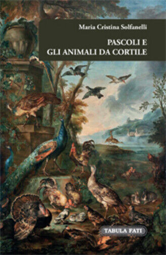 Pascoli e gli animali da cortile di Maria Cristina Solfanelli, 2014, Tabula Fati libro usato