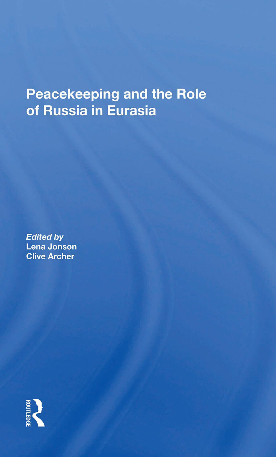 Peacekeeping And The Role Of Russia In Eurasia - Lena Jonson, Clive Archer- 2021 libro usato