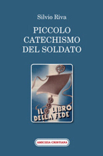 Piccolo catechismo del soldato di Silvio Riva, 2009, Edizioni Amicizia Cristiana libro usato