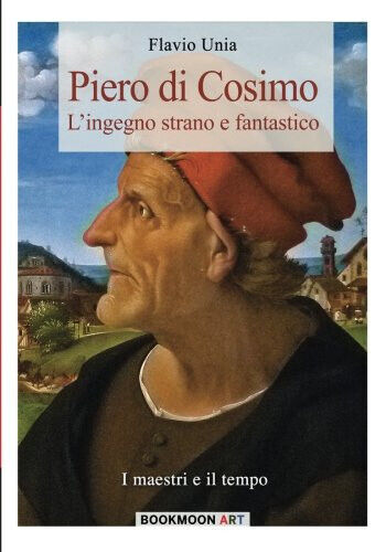 Piero di Cosimo: L'ingegno strano e fantastico: Volume 3 - Flavio Unia - 2021 libro usato