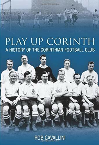 Play Up Corinth - Rob Cavallini - The History Press Ltd, 2007 libro usato
