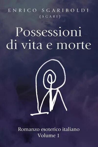 Possessioni di vita e morte Vol. 1. Romanzo esoterico italiano di Enrico Sgarib libro usato