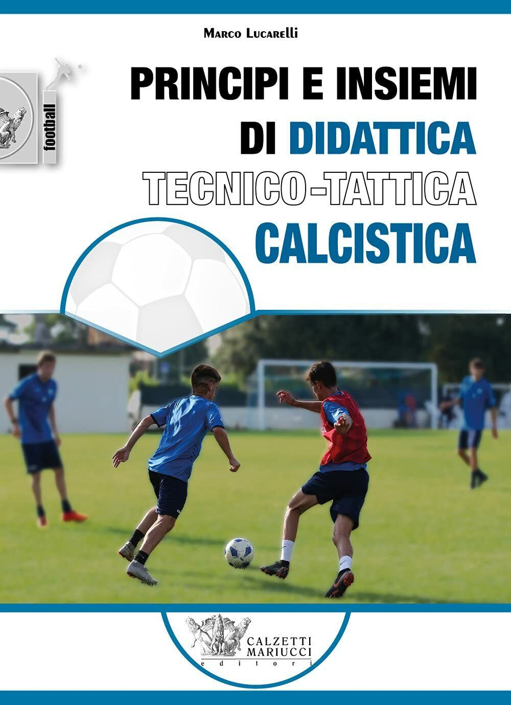 Principi e insiemi di didattica tecnico calcistica - Marco Lucarelli - 2021 libro usato