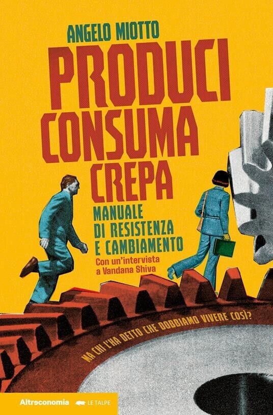 Produci consuma crepa. Manuale di resistenza e cambiamento di Angelo Miotto, 2 libro usato