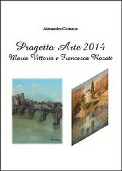 Progetto Arte 2014. Maria Vittoria Rosati e Francesca Rosati - ER libro usato