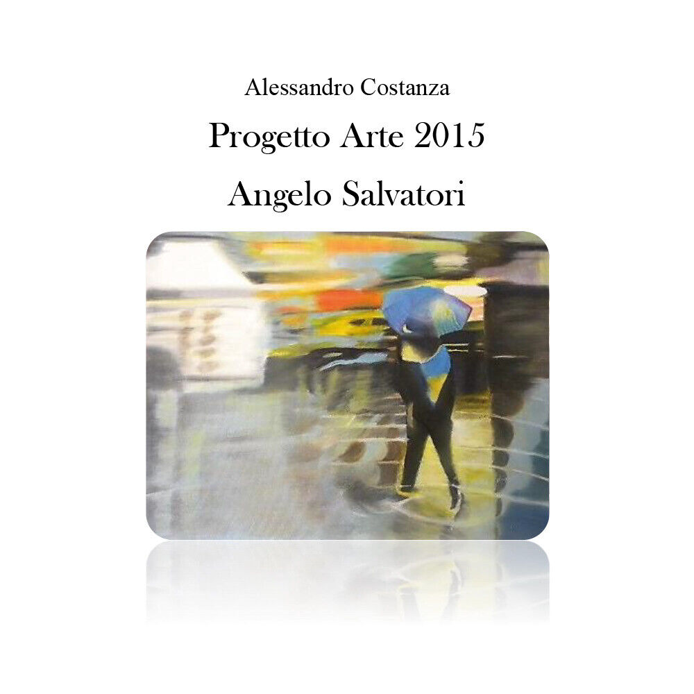 Progetto Arte 2015 Angelo Salvatori,  di Alessandro Costanza,  2016 - ER libro usato