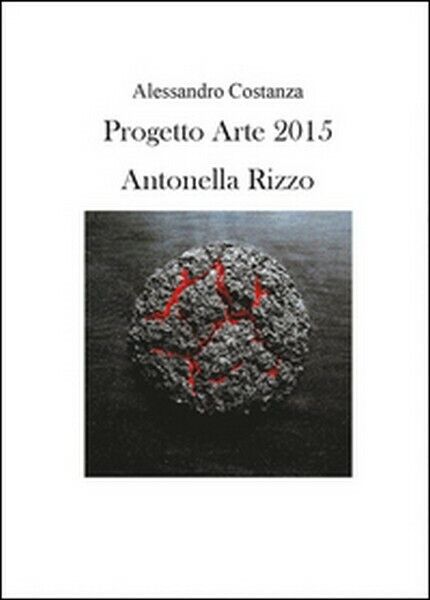 Progetto Arte 2015. Antonella Rizzo,  di Alessandro Costanza,  2015 - ER libro usato