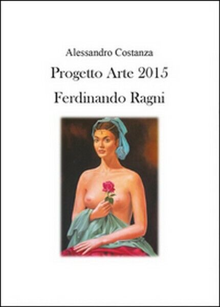 Progetto Arte 2015. Ferdinando Ragni,  di Alessandro Costanza,  2015 - ER libro usato
