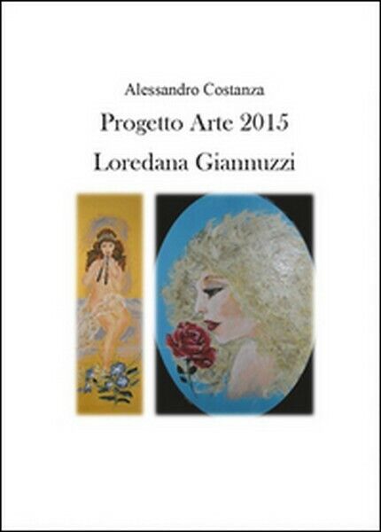 Progetto Arte 2015. Loredana Giannuzzi  di Alessandro Costanza,  2015  - ER libro usato