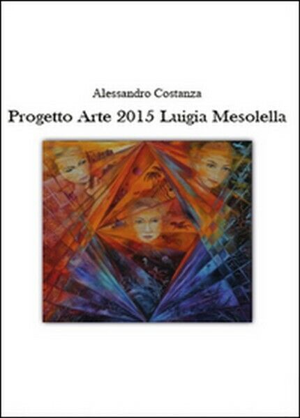Progetto Arte 2015. Luigia Mesolella  di Alessandro Costanza,  2015 -  ER libro usato