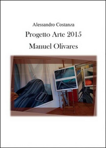 Progetto Arte 2015. Manuel Olivares,  di Alessandro Costanza,  2015 - ER libro usato