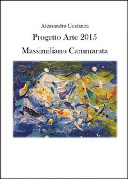 Progetto Arte 2015. Massimiliano Cammarata,  di Alessandro Costanza,  2015 - ER libro usato