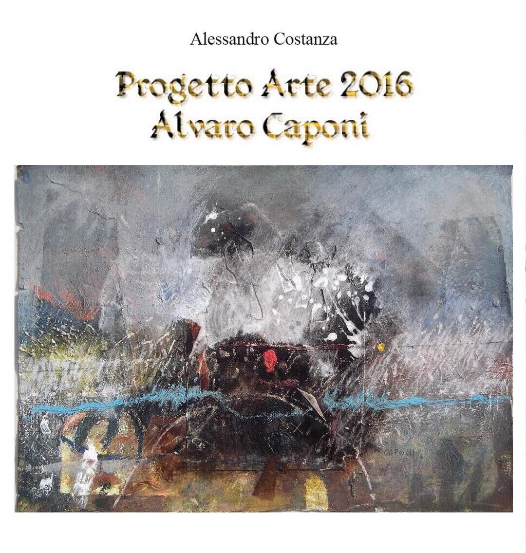Progetto Arte 2016 Alvaro Caponi  di Alessandro Costanza,  2016,  Youcanprint libro usato