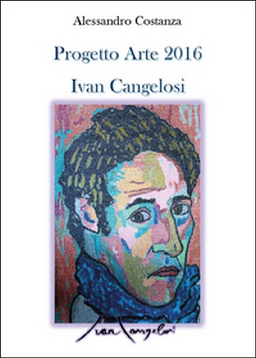 Progetto Arte 2016 Ivan Cangelosi  di Alessandro Costanza,  2016,  Youcanprint libro usato
