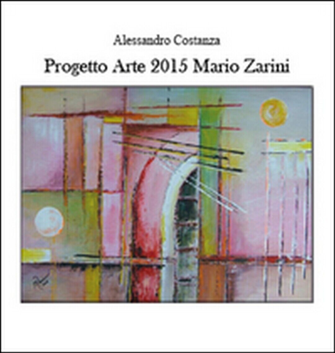 Progetto arte 2015. Mario Zarini  di Alessandro Costanza,  2015,  Youcanprint libro usato