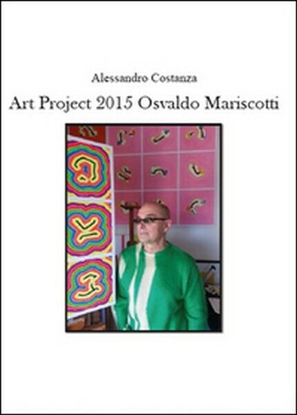 Project Art 2015. Osvaldo Mariscotti  di Alessandro Costanza,  2015 -  ER libro usato