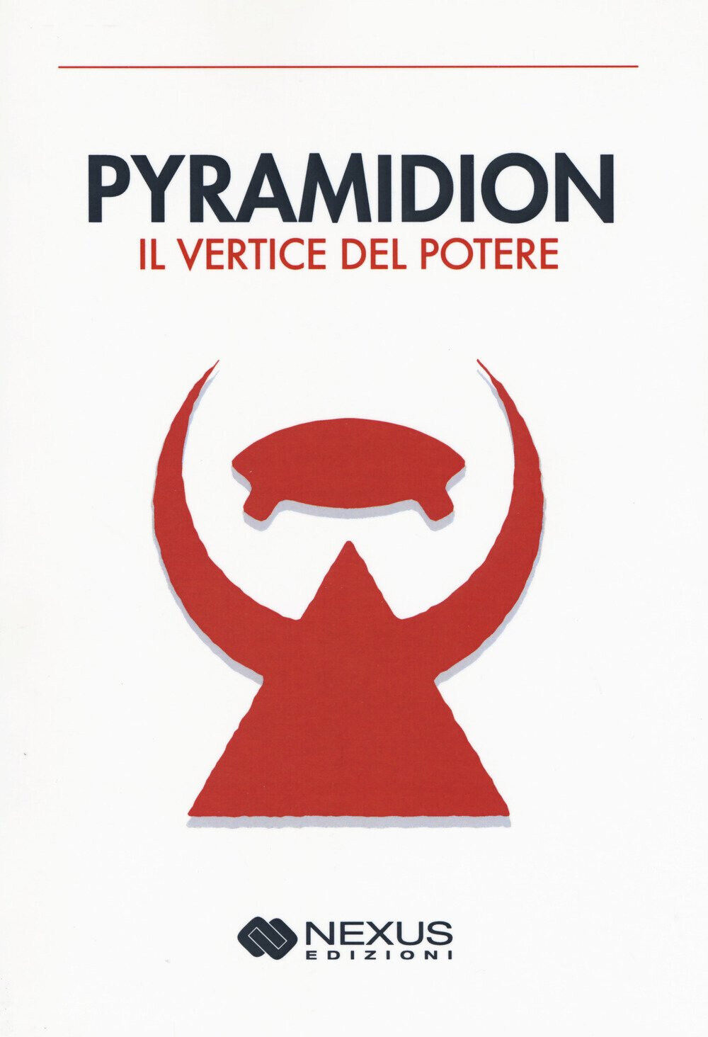 Pyramidion. Il vertice del potere - AA.VV. - Nexus, 2018 libro usato