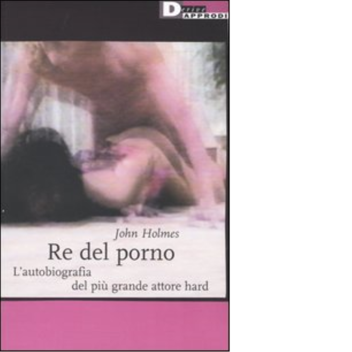 RE DEL PORNO. N.E. di JOHN HOLMES - DeriveApprodi editore, 2003 libro usato
