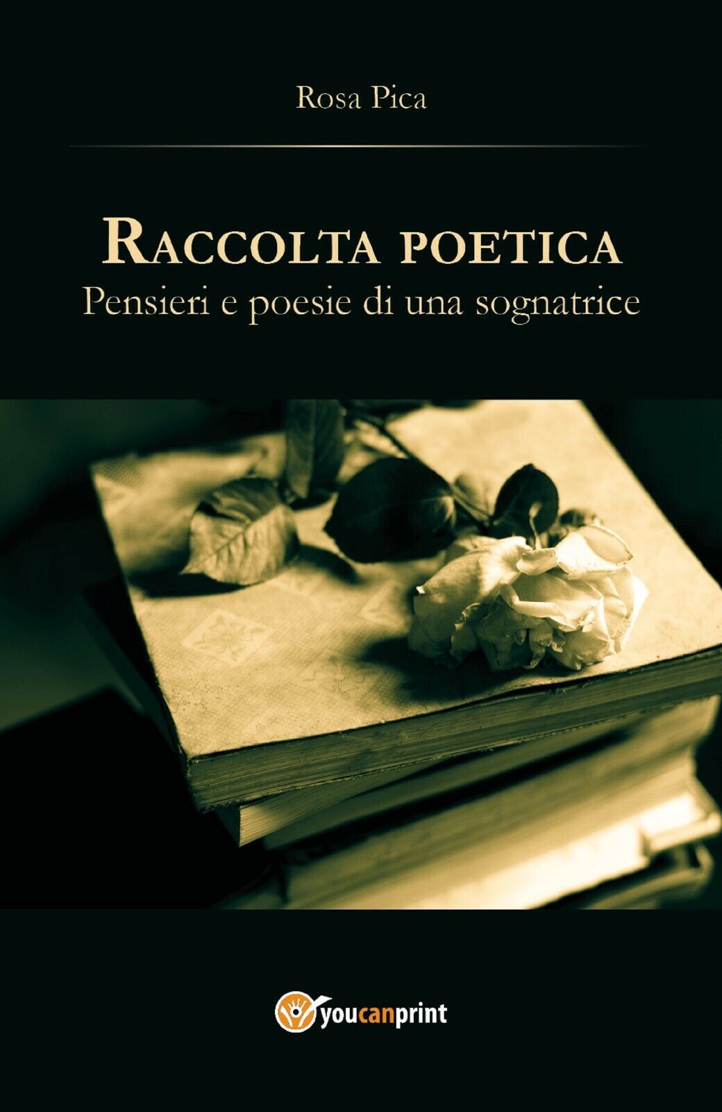 Raccolta poetica. Pensieri e poesie di una sognatrice di Rosa Pica,  2017,  Youc libro usato