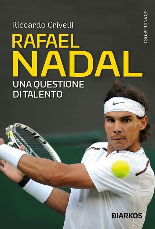 Rafael Nadal. Una questione di talento - Riccardo Crivelli - DIARKOS, 2022 libro usato