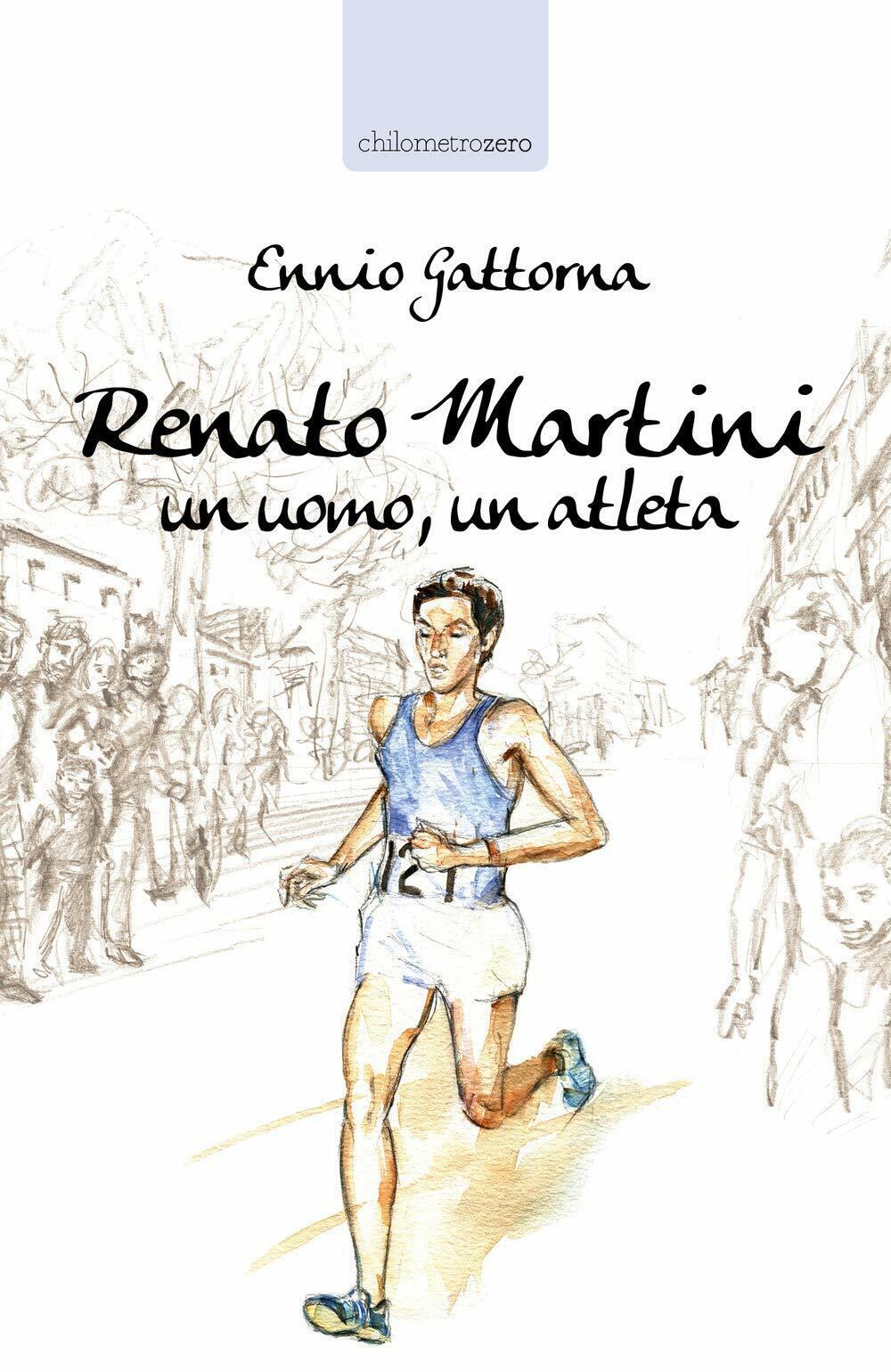 Renato Martini: Un uomo, un atleta - Ennio Gattorna - La torretta, 2019 libro usato