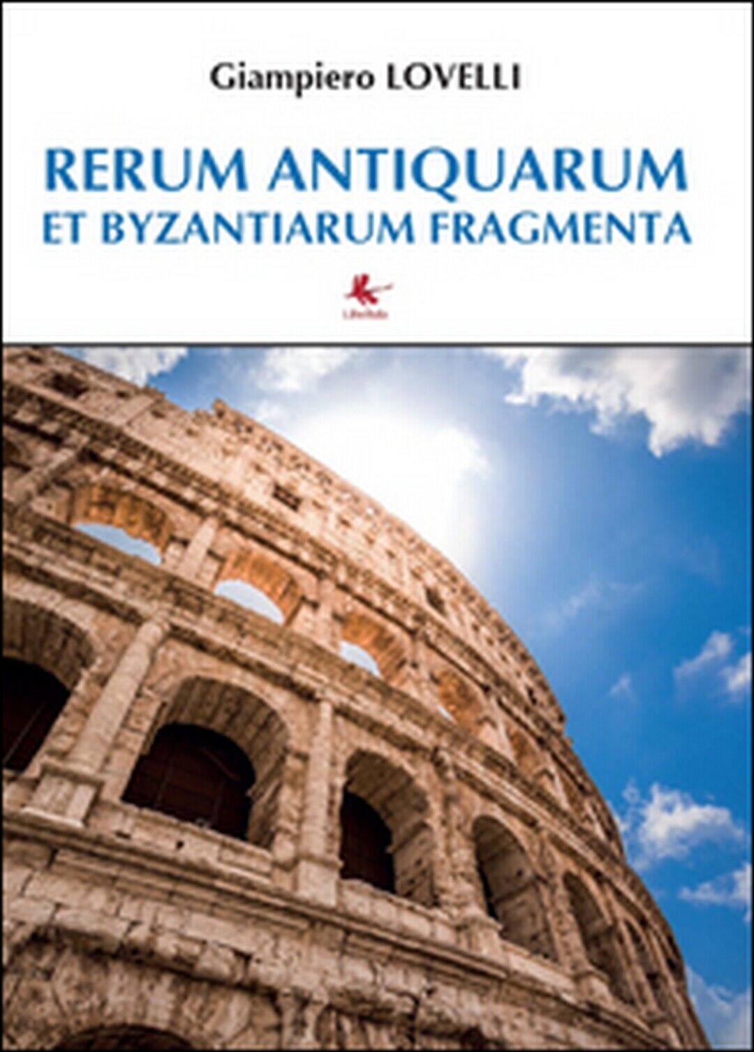 Rerum antiquarum et byzantiarum fragmenta, Giampiero Lovelli,  2016,  Libellula  libro usato