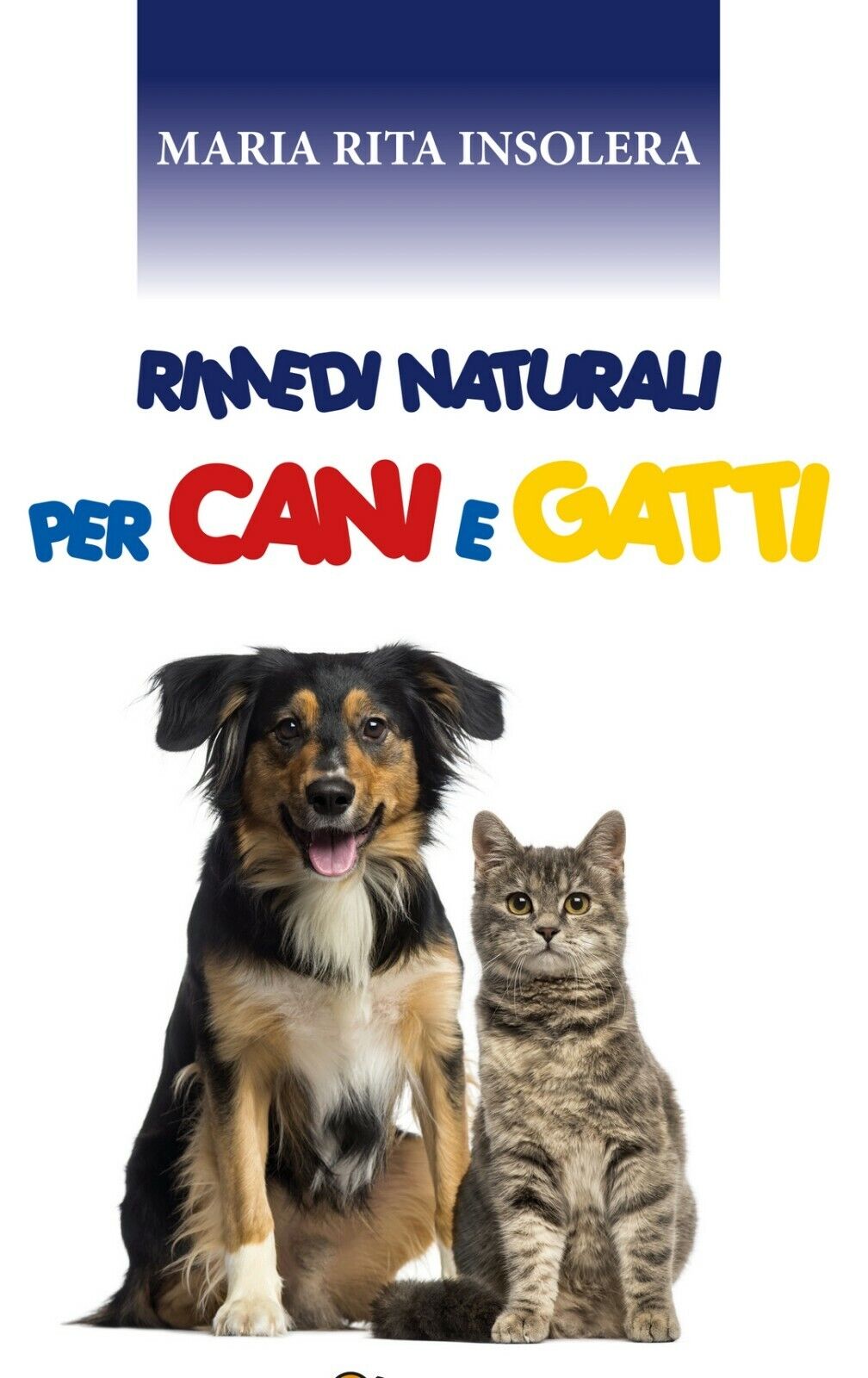 Rimedi naturali per Cani e Gatti  di Maria Rita Insolera,  2020,  Youcanprint libro usato