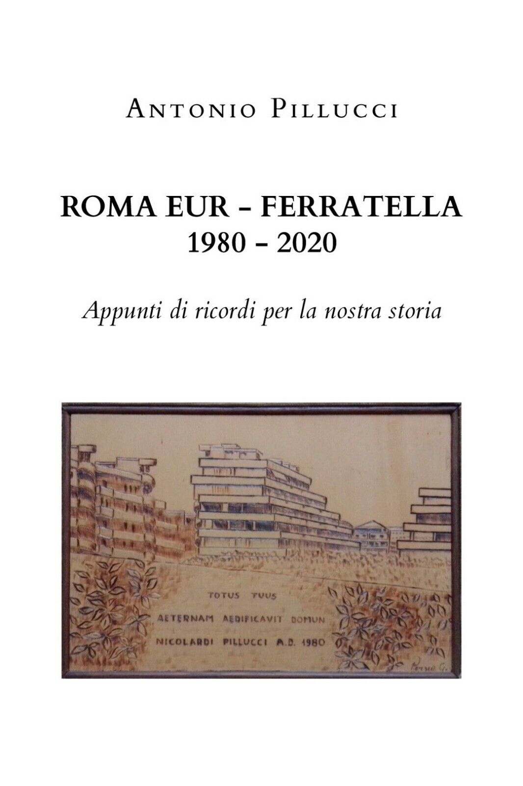 Roma Eur - Ferratella 1980-2020  di Antonio Pillucci,  2020,  Youcanprint libro usato
