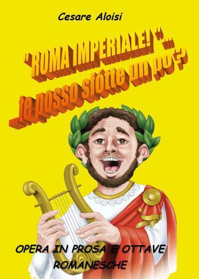 Roma Imperiale... ...te posso sfotte un po?? di Cesare Aloisi,  2022,  Youcanpri libro usato
