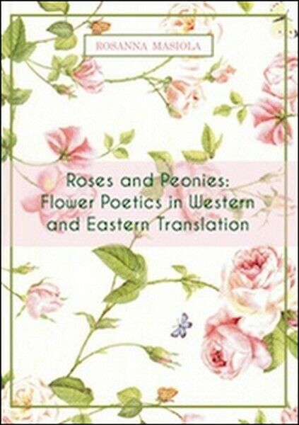 Roses and peonies. Flower poetics in western and eastern translation - ER libro usato