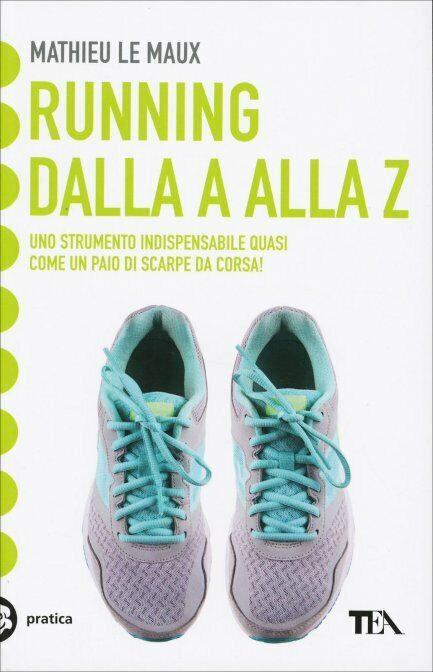 Running. Dalla A alla Z di Mathieu Le Maux,  2018,  Tea Edizioni libro usato
