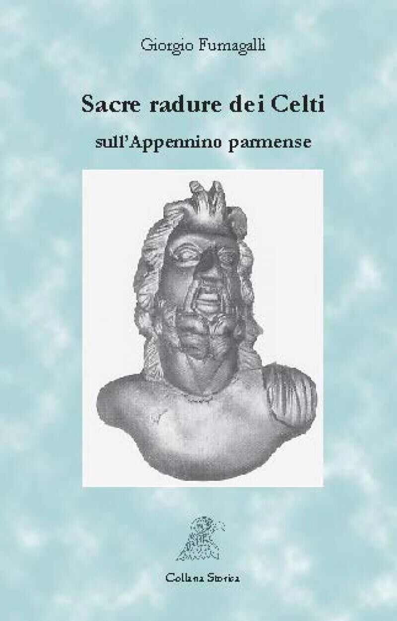  SACRE RADURE DEI CELTI SULL'APPENNINO PARMENSE di Giorgio Fumagalli, 2017, A libro usato