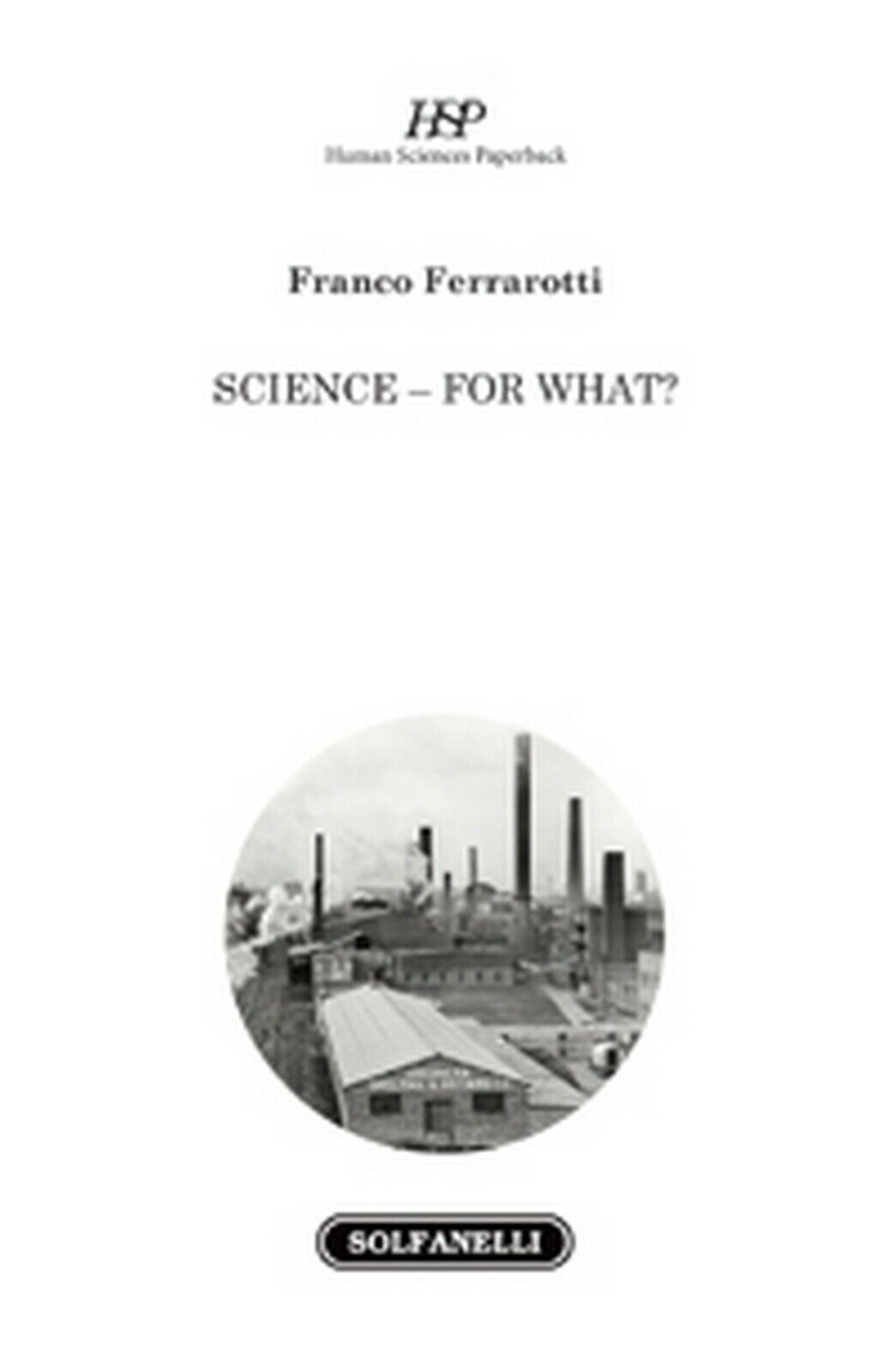 SCIENCE - FOR WHAT?  di Franco Ferrarotti,  Solfanelli Edizioni libro usato