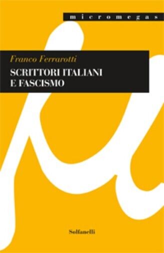 SCRITTORI ITALIANI E FASCISMO di Franco Ferrarotti, 2022, Solfanelli libro usato