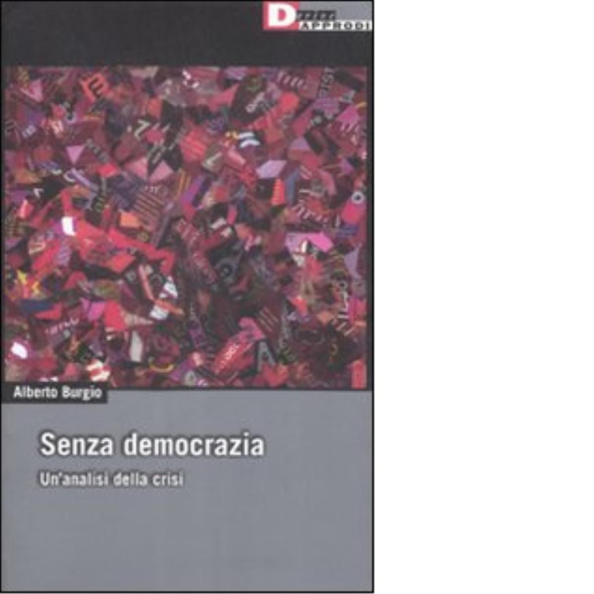 SENZA DEMOCRAZIA di ALBERTO BURGIO - DeriveApprodi editore,2009 libro usato