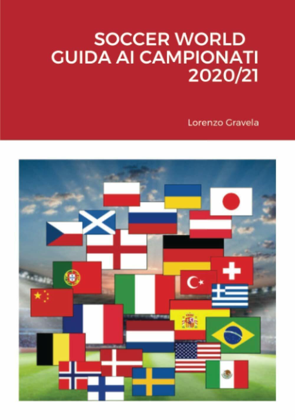 SOCCER WORLD - GUIDA AI CAMPIONATI 2020/21 - Lorenzo Gravela - Lulu.com, 2020 libro usato