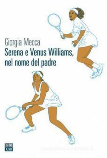 Serena e Venus Williams, nel nome del padre di Giorgia Mecca,  2021,  66th And 2 libro usato