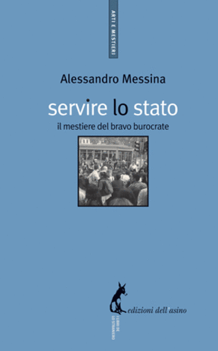 Servire lo Stato. Il mestiere del bravo burocrate di Alessandro Messina,  2009,  libro usato