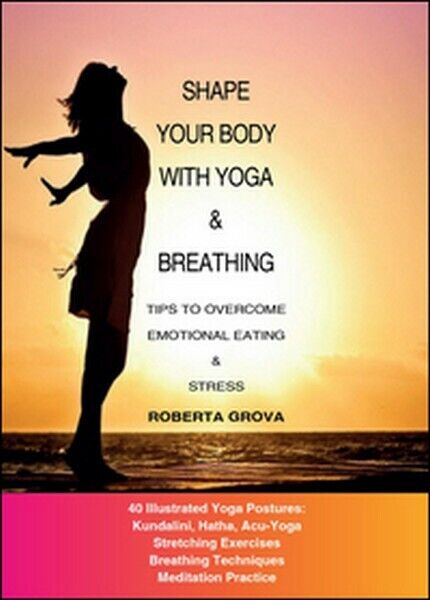 Shape your body with yoga & breathing  di Roberta Grova,  2015,  Youcanprint -ER libro usato