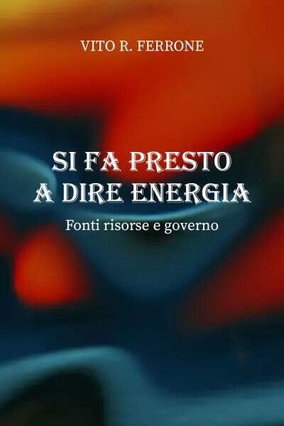 Si fa presto a dire energia. Fonti risorse e governo di Vito R. Ferrone, 2022, libro usato