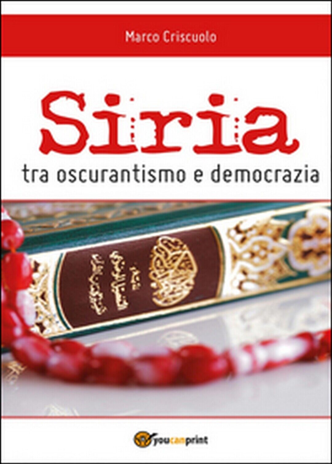 Siria tra oscurantismo e democrazia,  di Marco Criscuolo,  2014,  Youcanprint libro usato