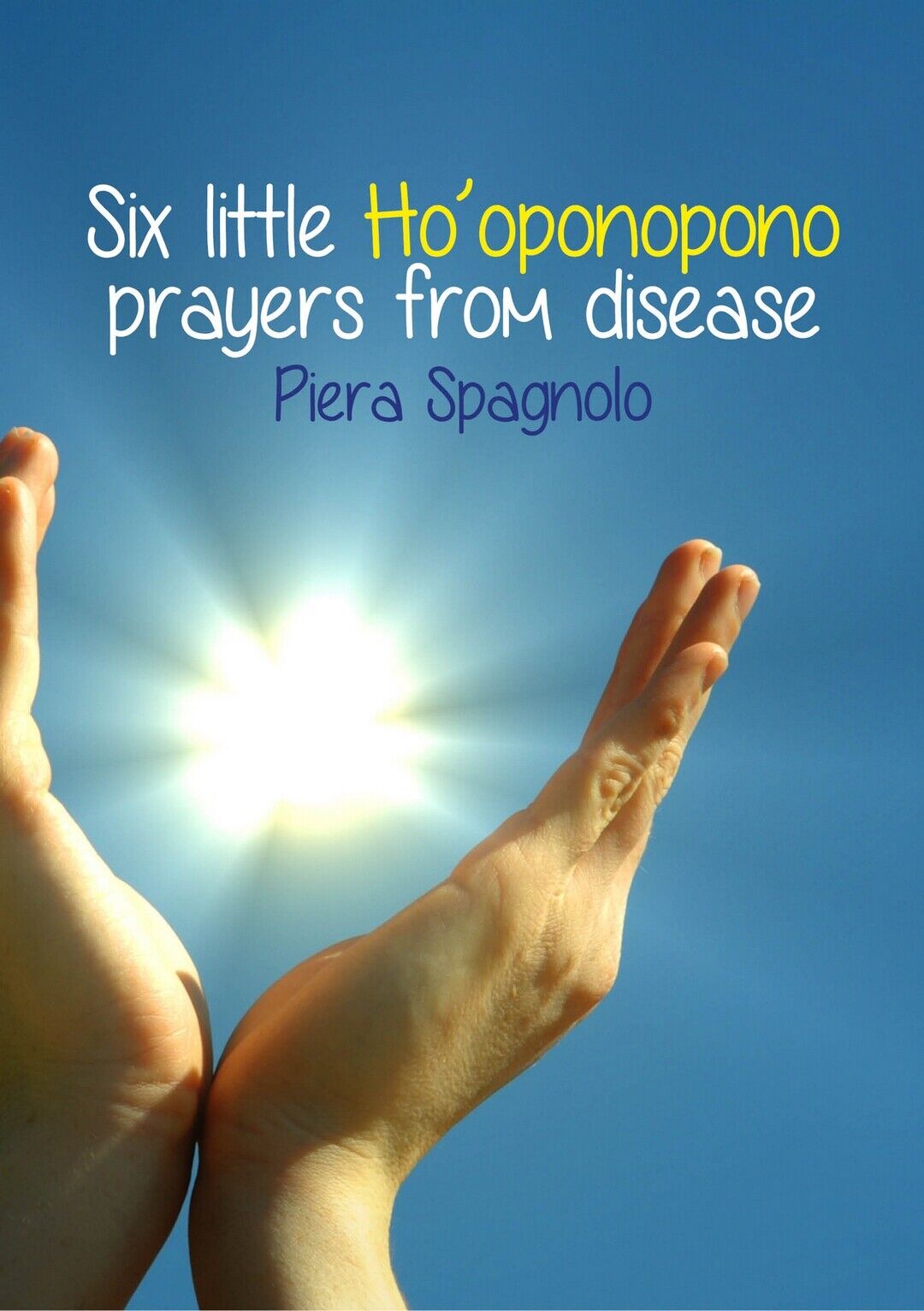 Six Little Ho?oponopono Prayers From Disease, Piera Spagnolo,  2020,  Youcanpri. libro usato